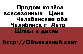 Продам колёса всесезонные › Цена ­ 3 500 - Челябинская обл., Челябинск г. Авто » Шины и диски   